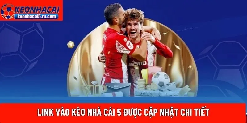 Link vào Kèo Nhà Cái 5 được cập nhật chi tiết